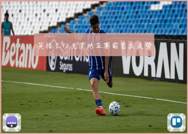英格兰vs克罗地亚赛前首发走势