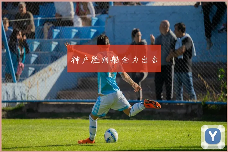 神户胜利船全力出击