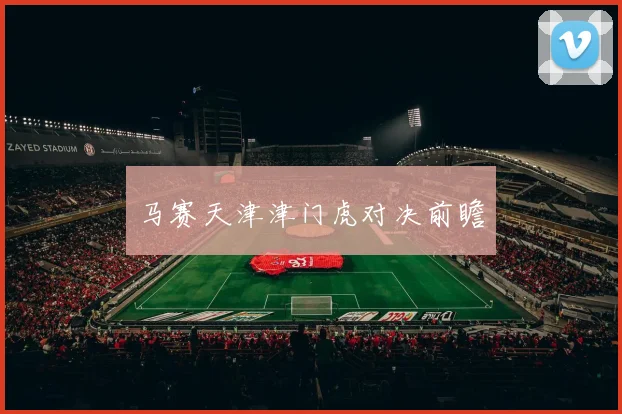 马赛天津津门虎对决前瞻
