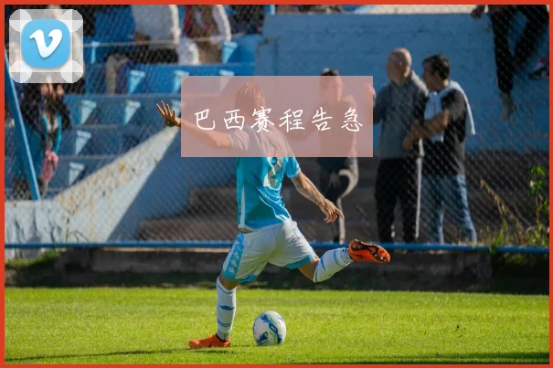 巴西赛程告急