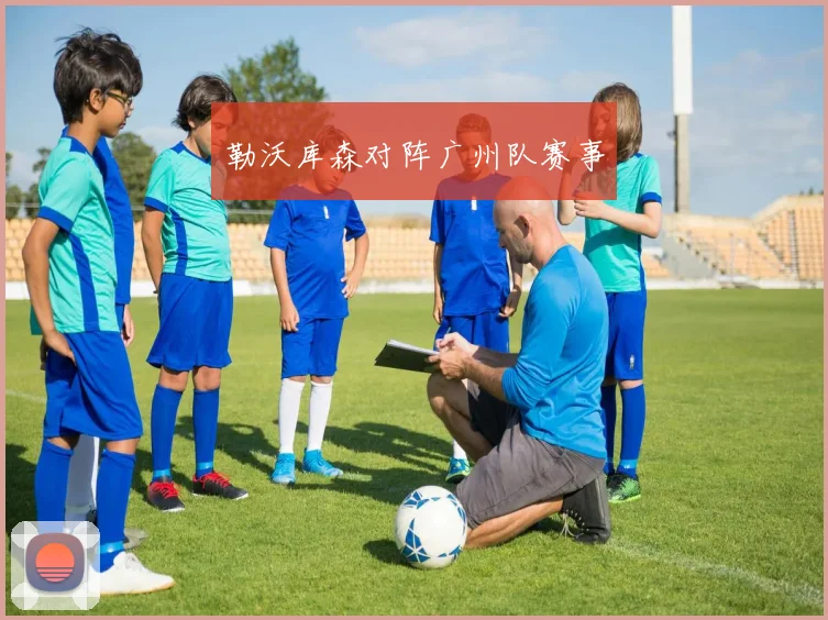 勒沃库森对阵广州队赛事