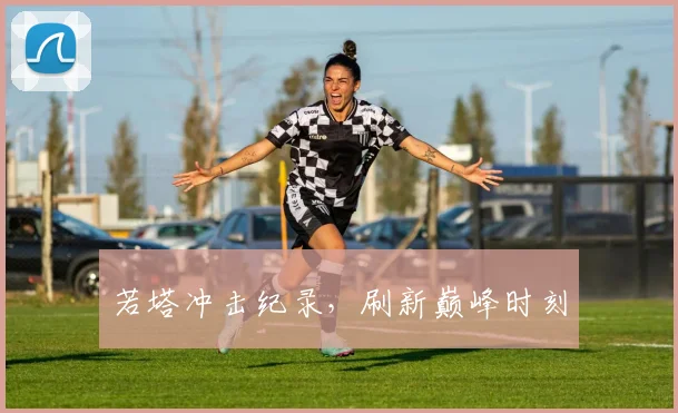 若塔冲击纪录,刷新巅峰时刻