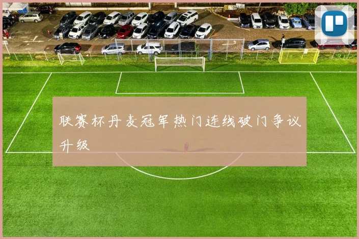 联赛杯丹麦冠军热门连线破门争议升级
