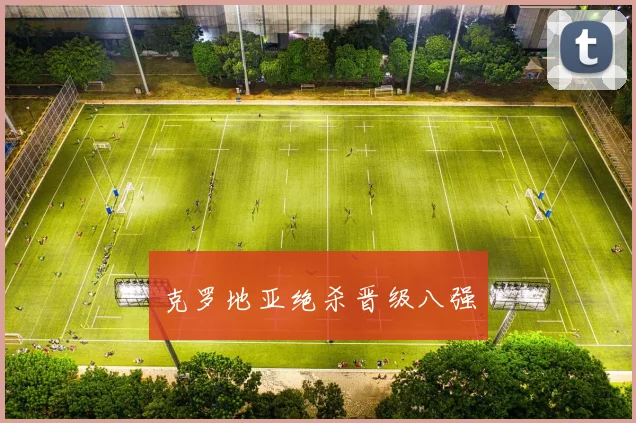 克罗地亚绝杀晋级八强