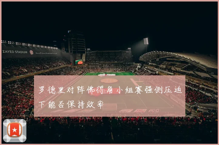 罗德里对阵佛得角小组赛强侧压迫下能否保持效率