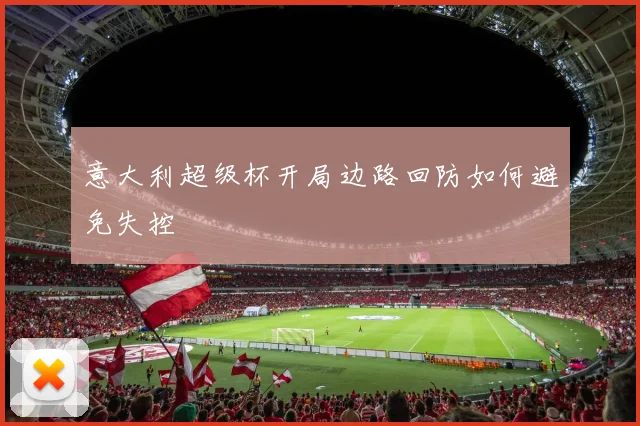 意大利超级杯开局边路回防如何避免失控