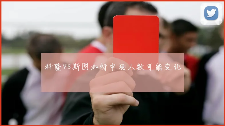 科隆vs斯图加特中场人数可能变化