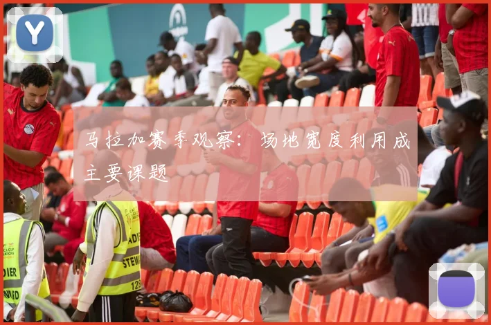 马拉加赛季观察：场地宽度利用成主要课题